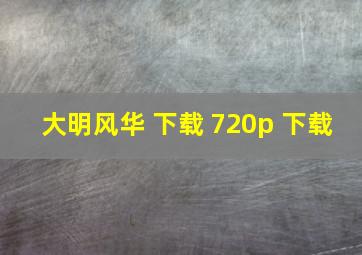 大明风华 下载 720p 下载